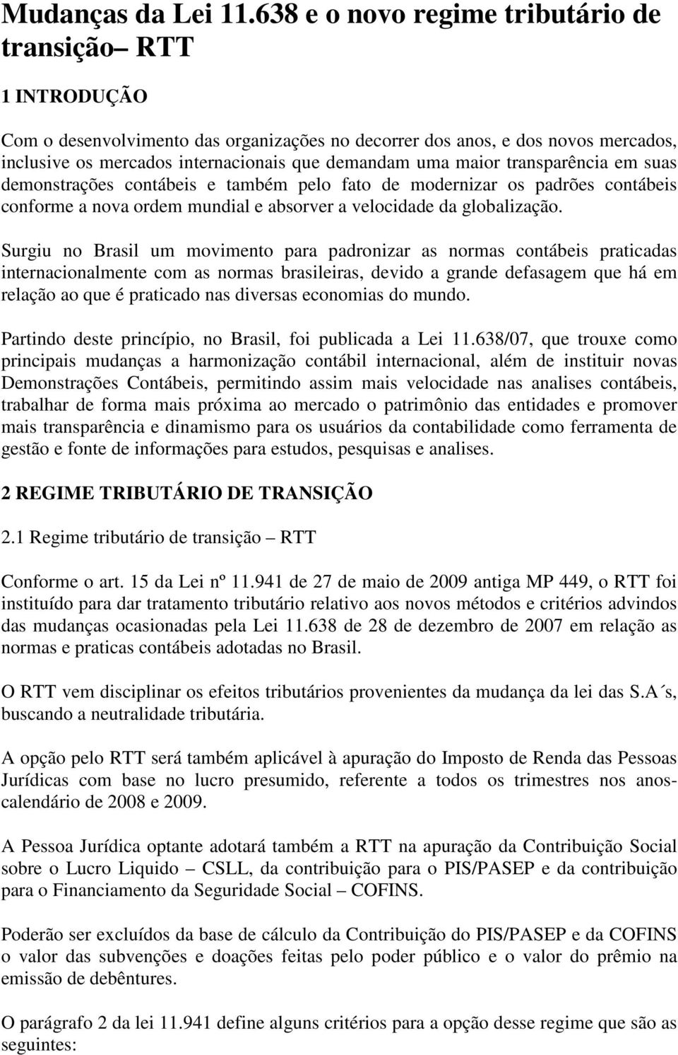 maior transparência em suas demonstrações contábeis e também pelo fato de modernizar os padrões contábeis conforme a nova ordem mundial e absorver a velocidade da globalização.