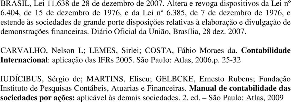 Diário Oficial da União, Brasília, 28 dez. 2007. CARVALHO, Nelson L; LEMES, Sirlei; COSTA, Fábio Moraes da. Contabilidade Internacional: aplicação das IFRs 2005.