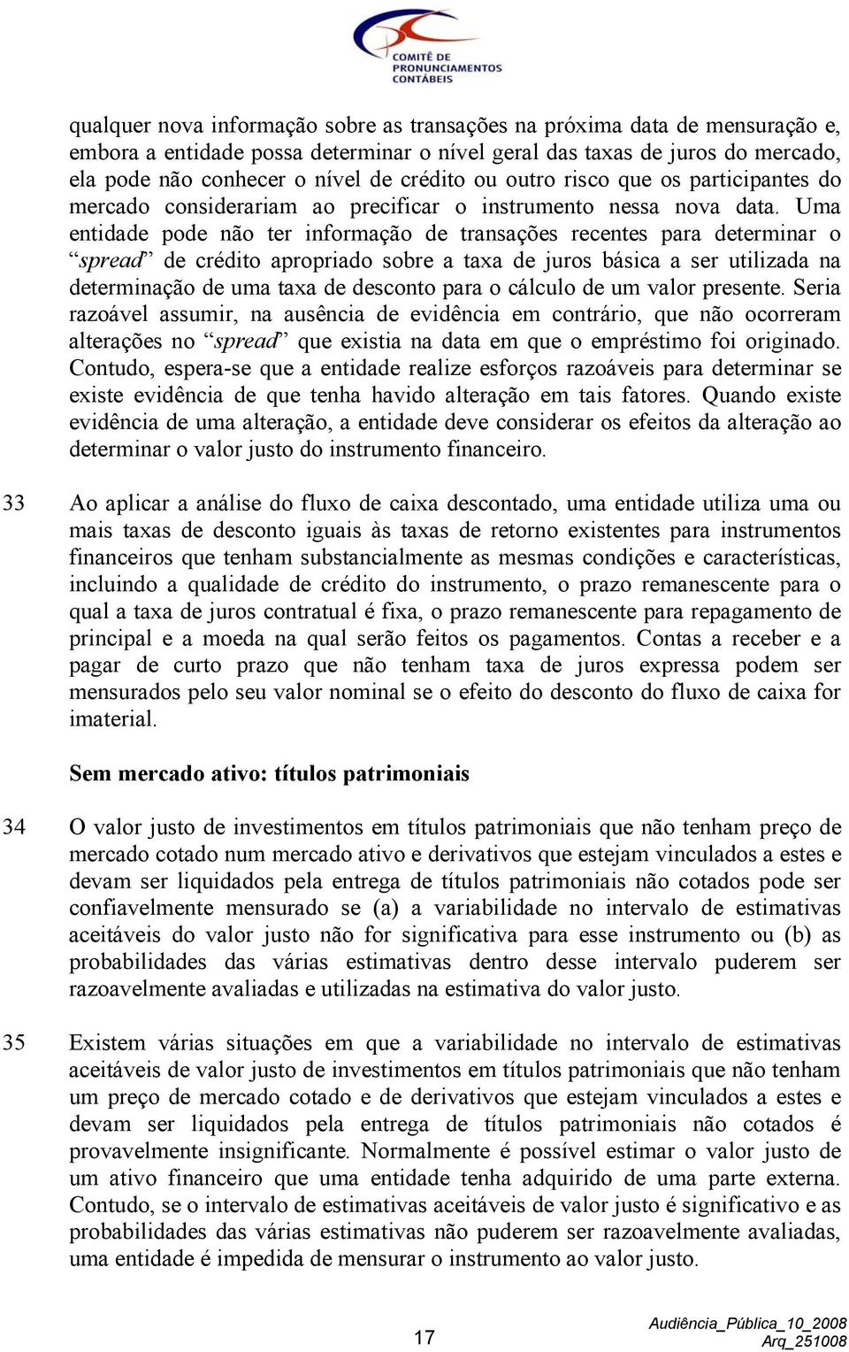 Uma entidade pode não ter informação de transações recentes para determinar o spread de crédito apropriado sobre a taxa de juros básica a ser utilizada na determinação de uma taxa de desconto para o