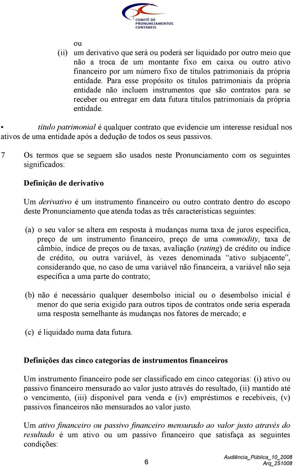 Para esse propósito os títulos patrimoniais da própria entidade não incluem instrumentos que são contratos para se receber ou entregar em data futura títulos patrimoniais da própria  título