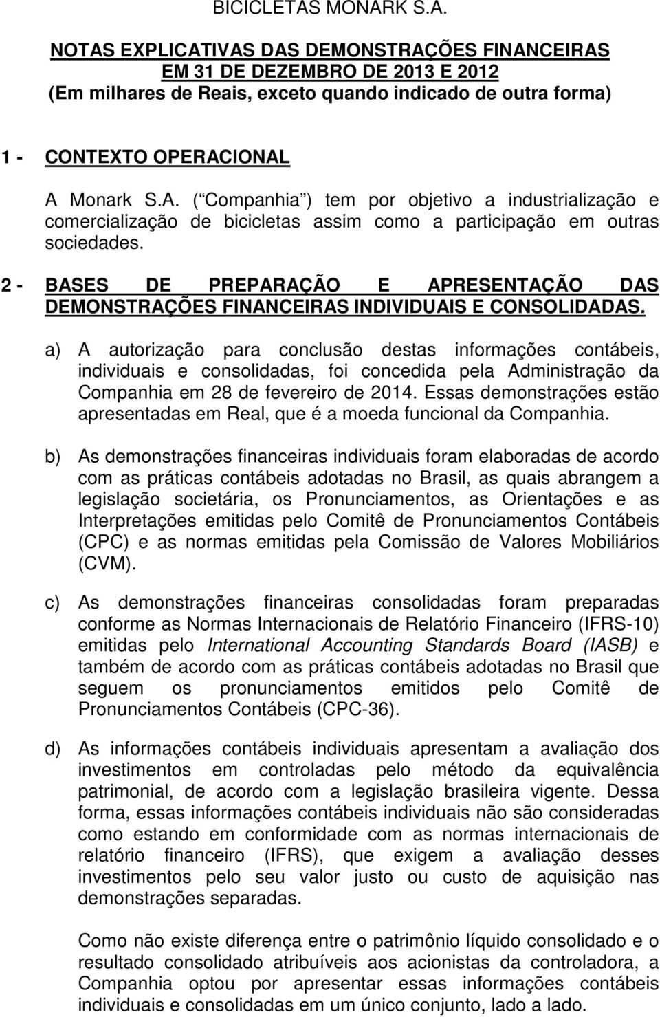 a) A autorização para conclusão destas informações contábeis, individuais e consolidadas, foi concedida pela Administração da Companhia em 28 de fevereiro de 2014.