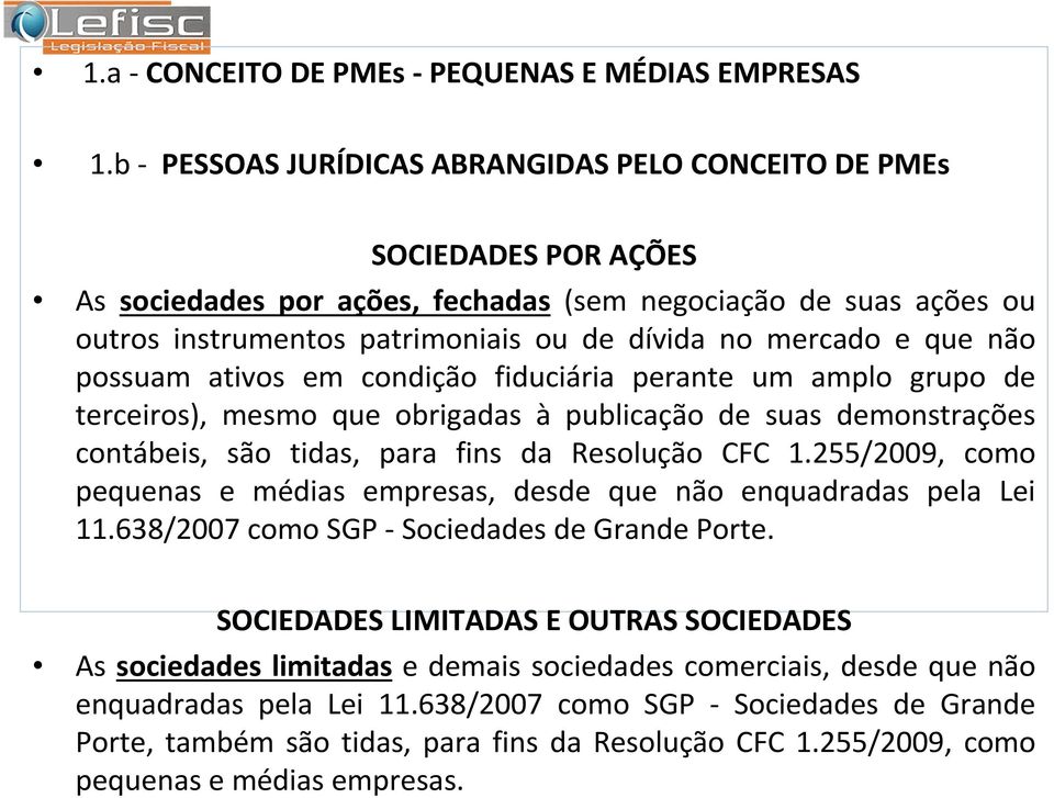 e que não possuam ativos em condição fiduciária perante um amplo grupo de terceiros), mesmo que obrigadas à publicação de suas demonstrações contábeis, são tidas, para fins da Resolução CFC 1.