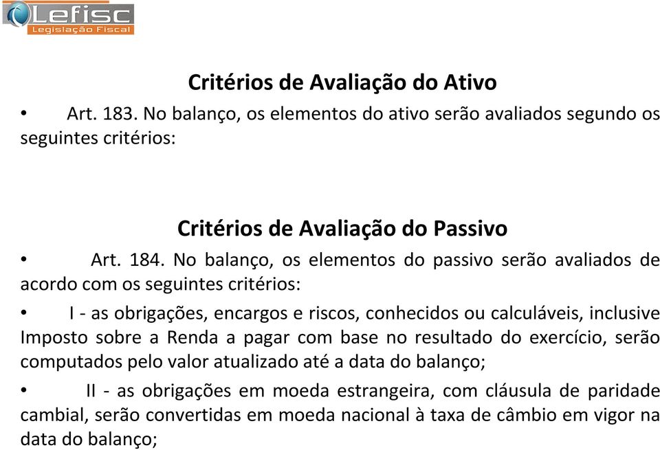 No balanço, os elementos do passivo serão avaliados de acordo com os seguintes critérios: I - as obrigações, encargos e riscos, conhecidos ou calculáveis,