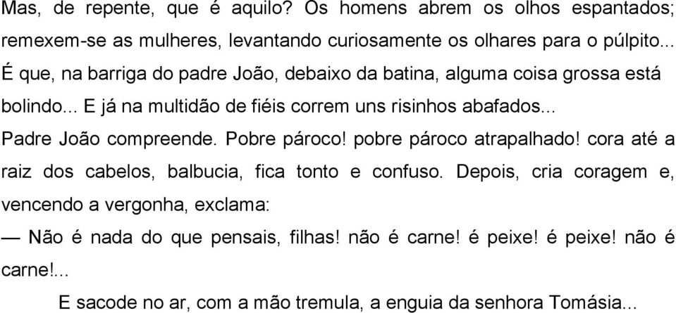 .. Padre João compreende. Pobre pároco! pobre pároco atrapalhado! cora até a raiz dos cabelos, balbucia, fica tonto e confuso.