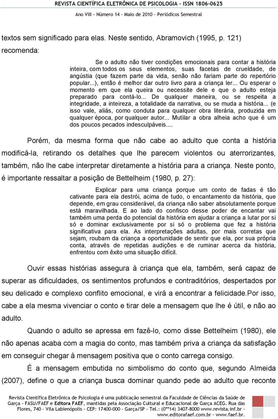 fariam parte do repertório popular...), então é melhor dar outro livro para a criança ler... Ou esperar o momento em que ela queira ou necessite dele e que o adulto esteja preparado para contá-lo.