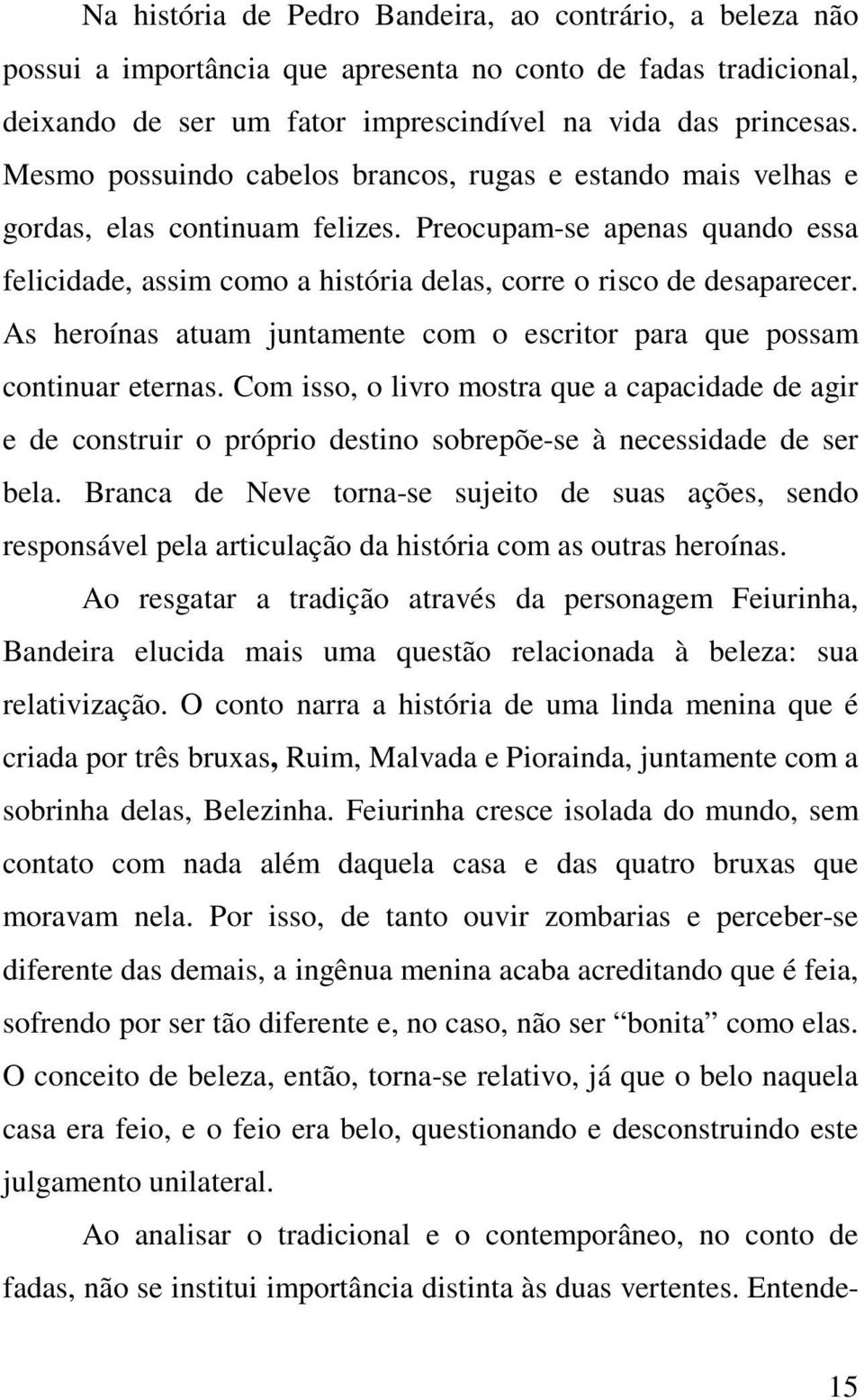 As heroínas atuam juntamente com o escritor para que possam continuar eternas. Com isso, o livro mostra que a capacidade de agir e de construir o próprio destino sobrepõe-se à necessidade de ser bela.