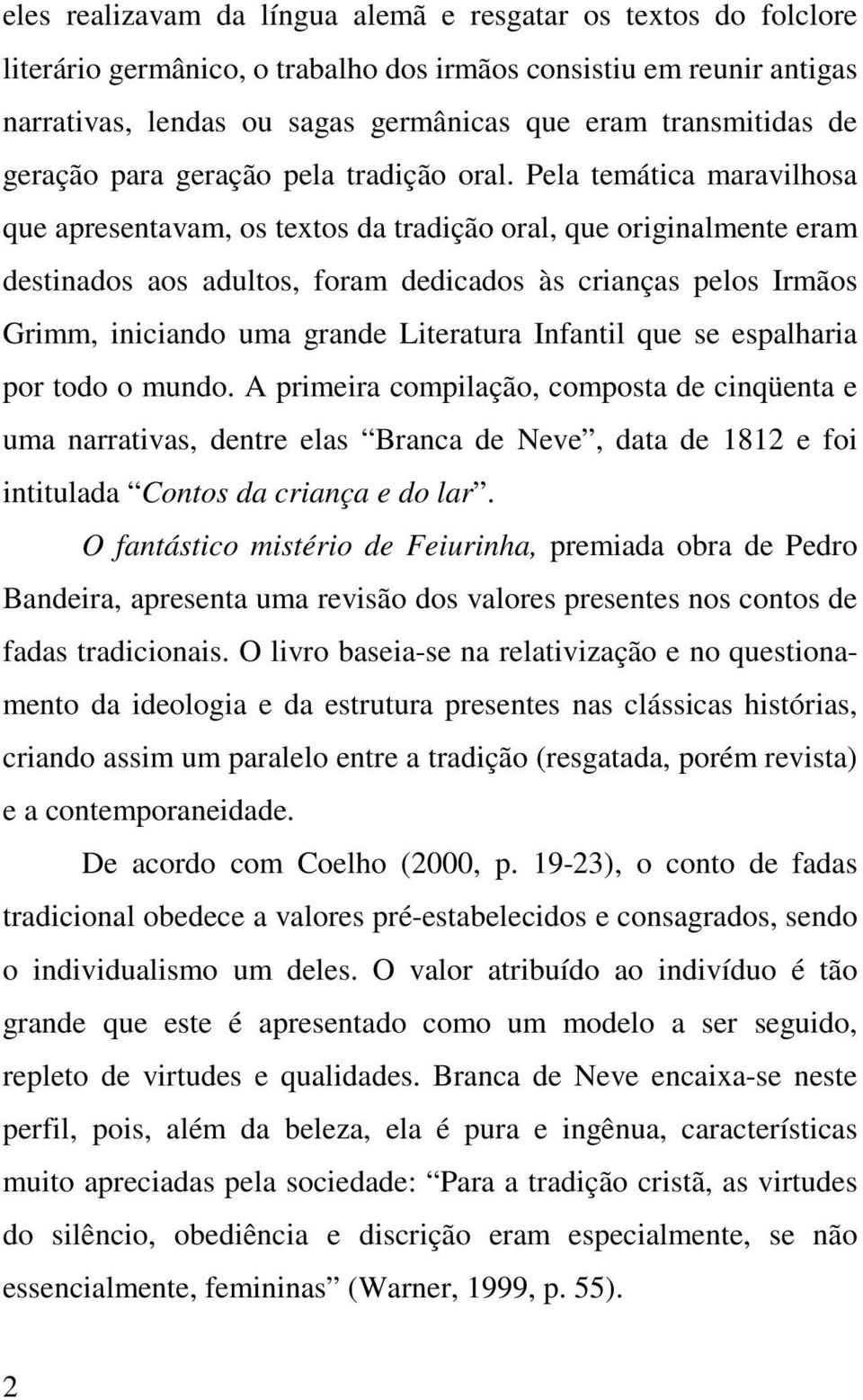 Pela temática maravilhosa que apresentavam, os textos da tradição oral, que originalmente eram destinados aos adultos, foram dedicados às crianças pelos Irmãos Grimm, iniciando uma grande Literatura