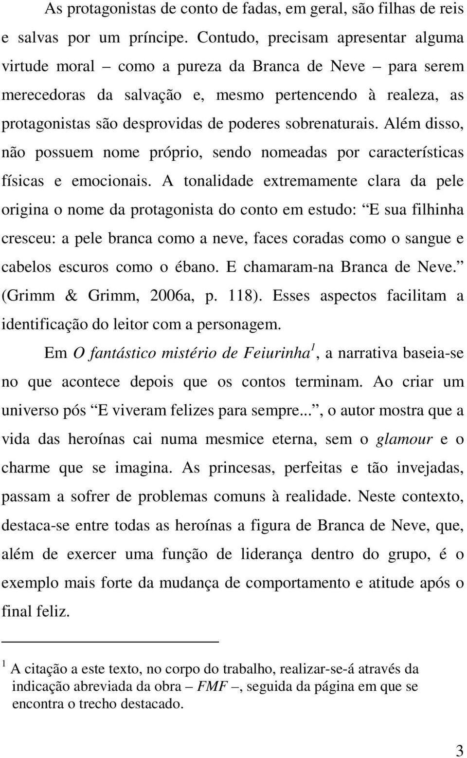 sobrenaturais. Além disso, não possuem nome próprio, sendo nomeadas por características físicas e emocionais.