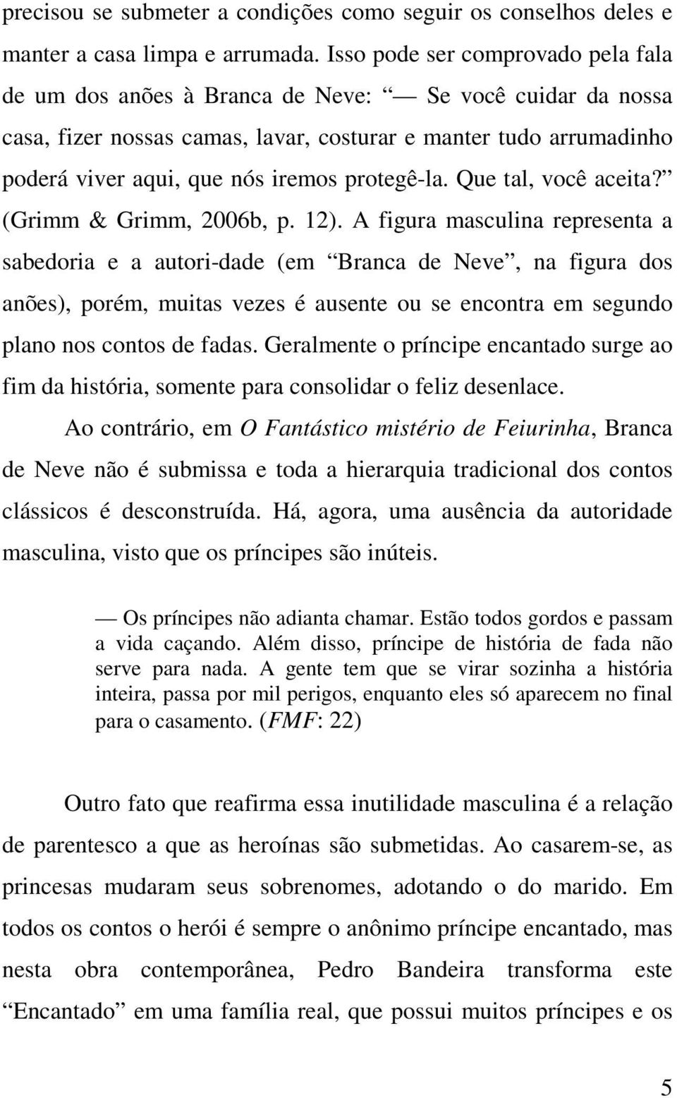 protegê-la. Que tal, você aceita? (Grimm & Grimm, 2006b, p. 12).