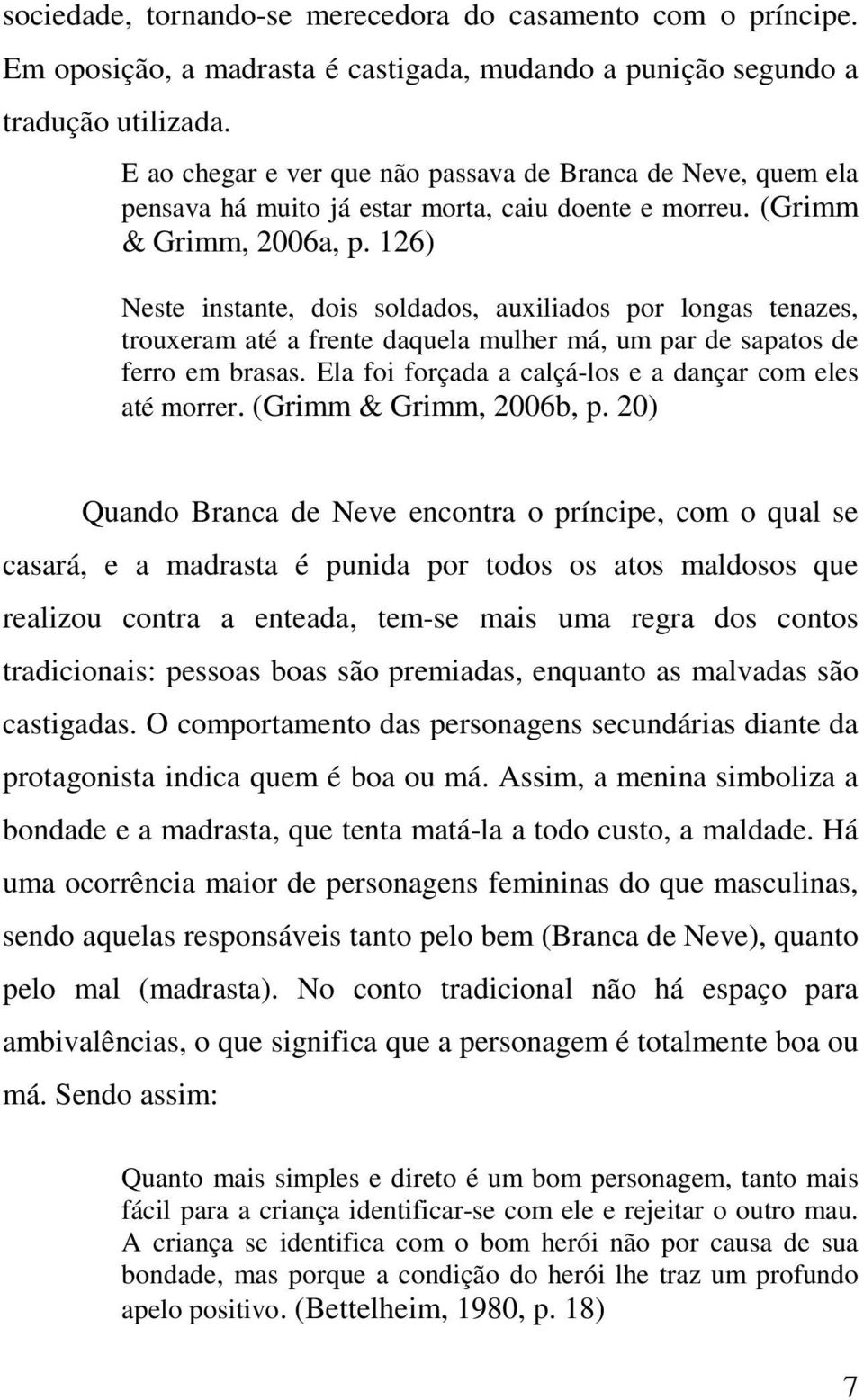 126) Neste instante, dois soldados, auxiliados por longas tenazes, trouxeram até a frente daquela mulher má, um par de sapatos de ferro em brasas.