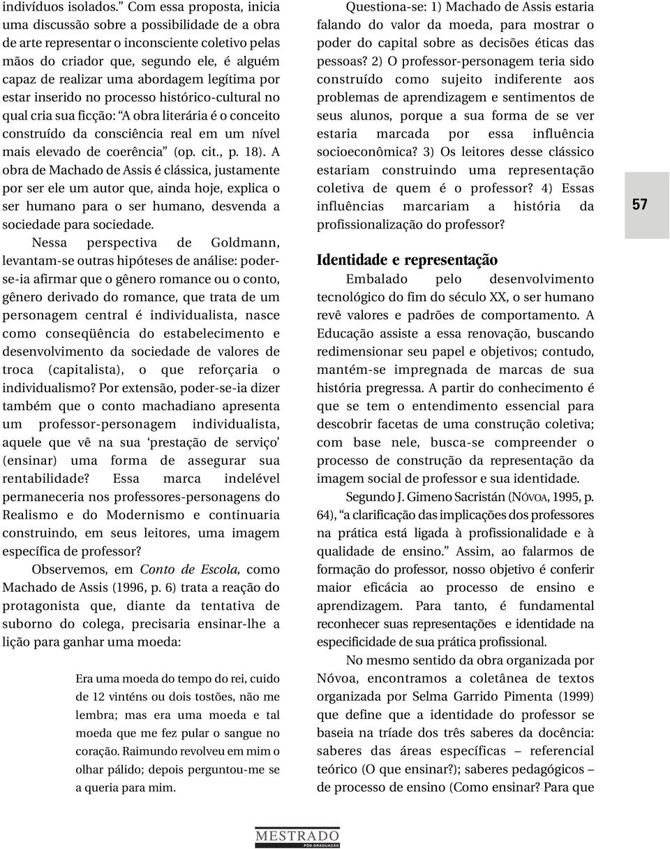 legítima por estar inserido no processo histórico-cultural no qual cria sua ficção: A obra literária é o conceito construído da consciência real em um nível mais elevado de coerência (op. cit., p.