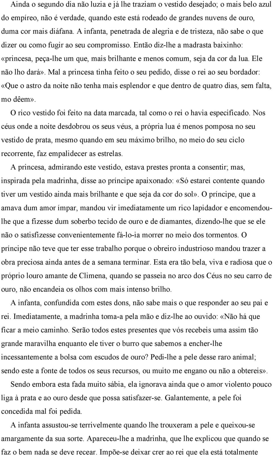 Então diz-lhe a madrasta baixinho: «princesa, peça-lhe um que, mais brilhante e menos comum, seja da cor da lua. Ele não lho dará».