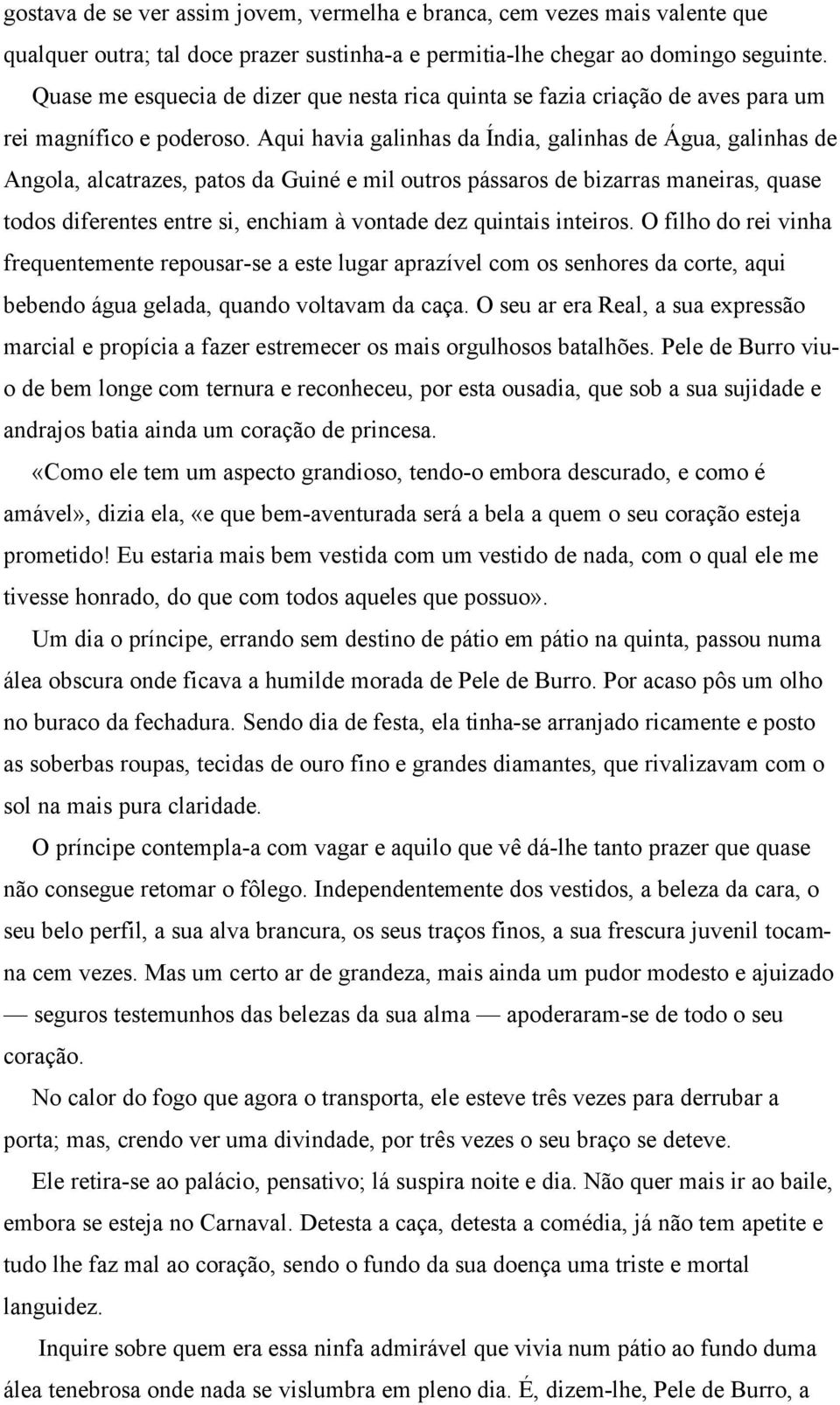 Aqui havia galinhas da Índia, galinhas de Água, galinhas de Angola, alcatrazes, patos da Guiné e mil outros pássaros de bizarras maneiras, quase todos diferentes entre si, enchiam à vontade dez