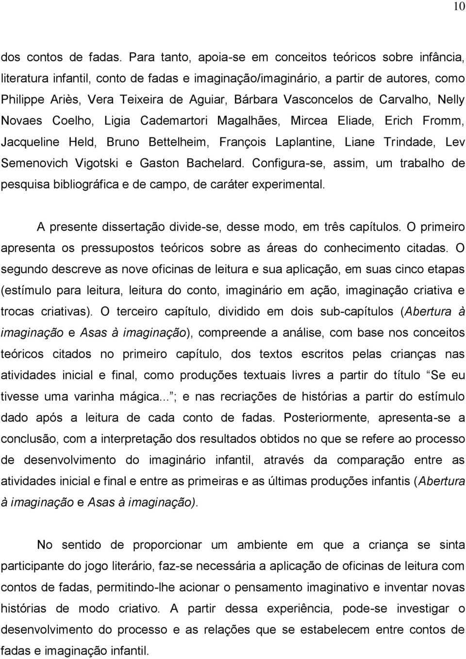 Vasconcelos de Carvalho, Nelly Novaes Coelho, Ligia Cademartori Magalhães, Mircea Eliade, Erich Fromm, Jacqueline Held, Bruno Bettelheim, François Laplantine, Liane Trindade, Lev Semenovich Vigotski