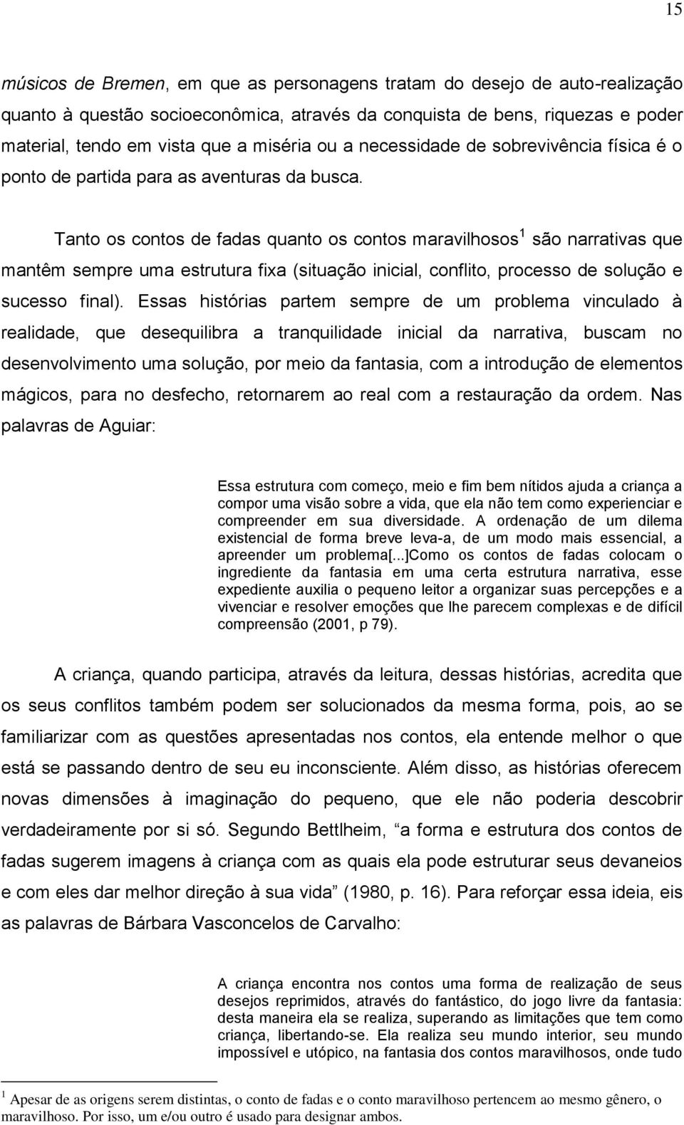 Tanto os contos de fadas quanto os contos maravilhosos 1 são narrativas que mantêm sempre uma estrutura fixa (situação inicial, conflito, processo de solução e sucesso final).