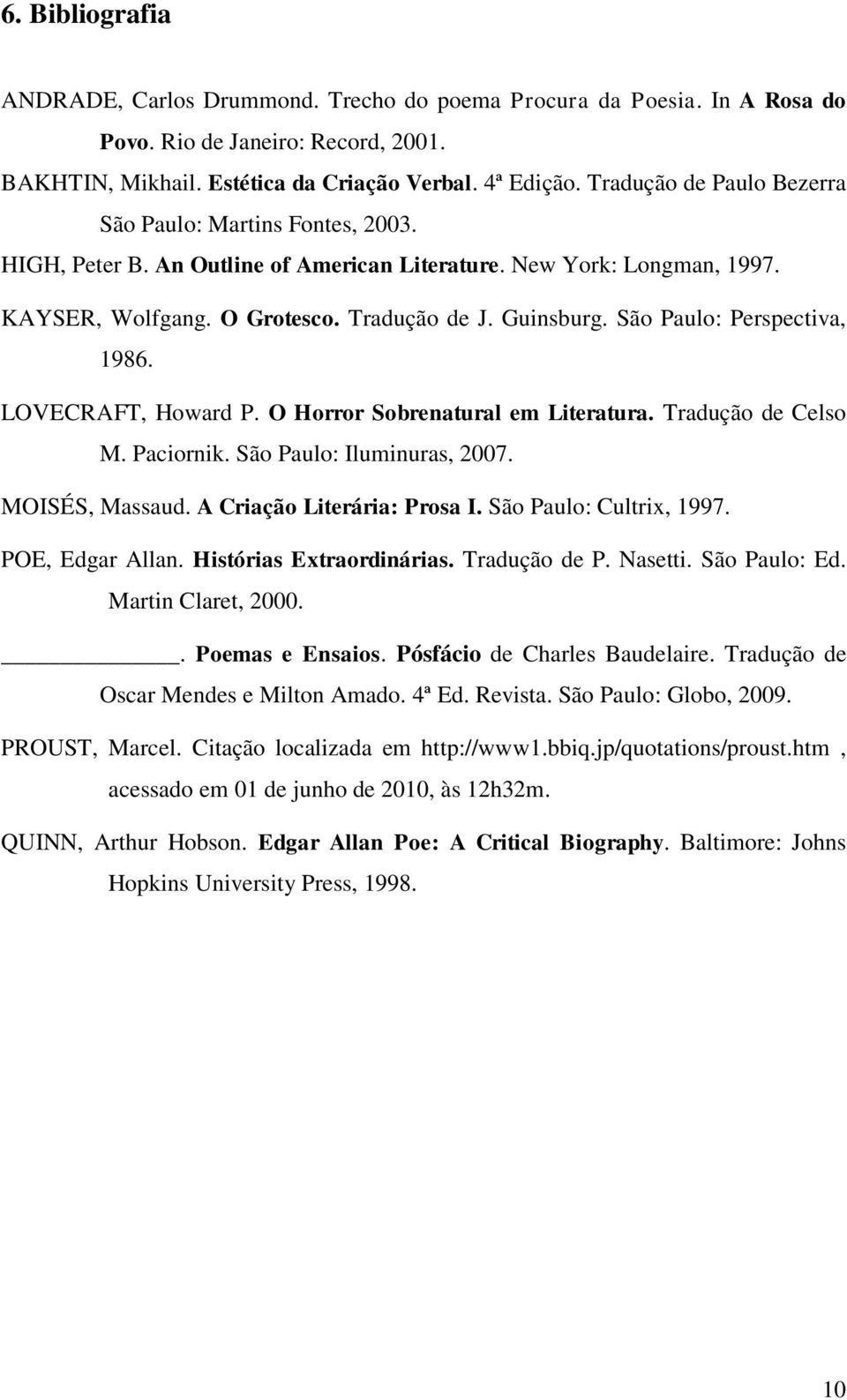 São Paulo: Perspectiva, 1986. LOVECRAFT, Howard P. O Horror Sobrenatural em Literatura. Tradução de Celso M. Paciornik. São Paulo: Iluminuras, 2007. MOISÉS, Massaud. A Criação Literária: Prosa I.