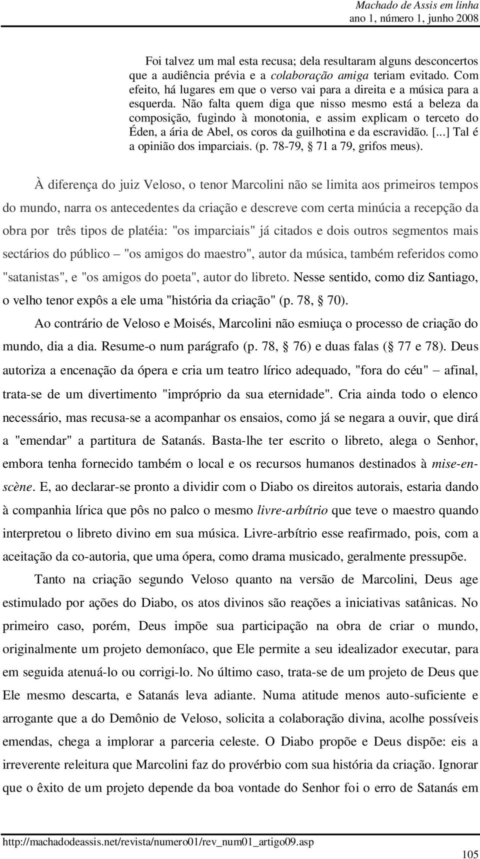 Não falta quem diga que nisso mesmo está a beleza da composição, fugindo à monotonia, e assim explicam o terceto do Éden, a ária de Abel, os coros da guilhotina e da escravidão. [.