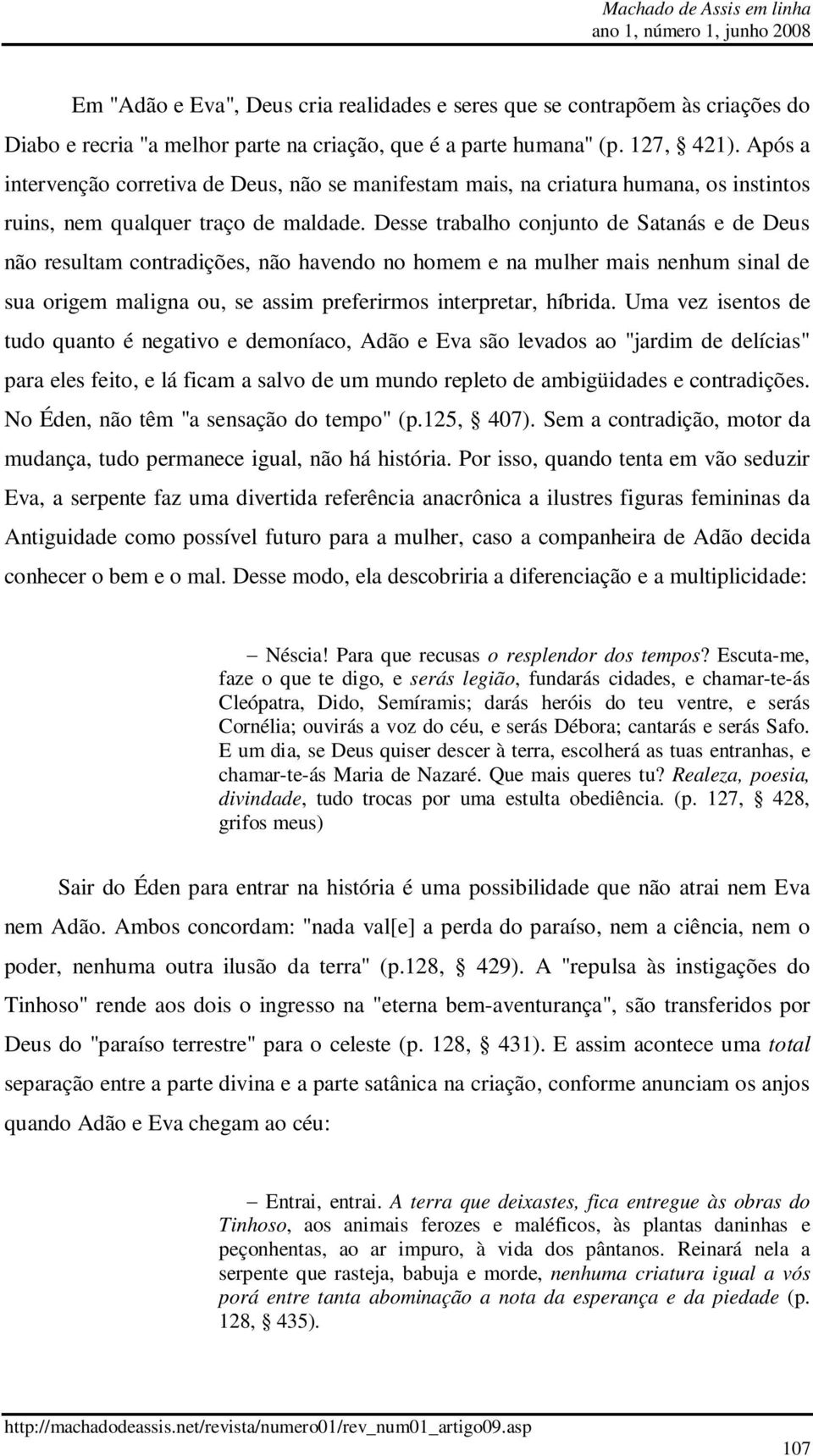 Desse trabalho conjunto de Satanás e de Deus não resultam contradições, não havendo no homem e na mulher mais nenhum sinal de sua origem maligna ou, se assim preferirmos interpretar, híbrida.