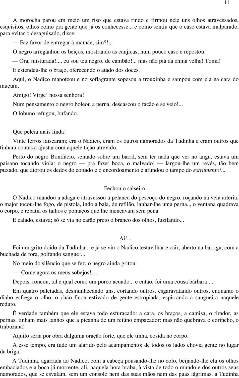 !... O negro arreganhou os beiços, mostrando as canjicas, num pouco caso e repostou: Ora, misturada!..., eu sou teu negro, de cambão!... mas não piá da china velha! Toma!