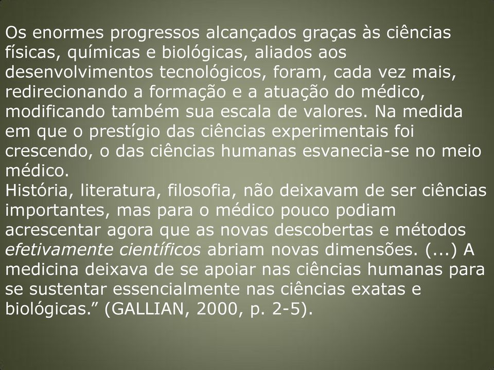 Na medida em que o prestígio das ciências experimentais foi crescendo, o das ciências humanas esvanecia-se no meio médico.