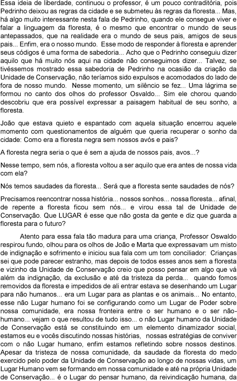 mundo de seus pais, amigos de seus pais... Enfim, era o nosso mundo. Esse modo de responder à floresta e aprender seus códigos é uma forma de sabedoria.