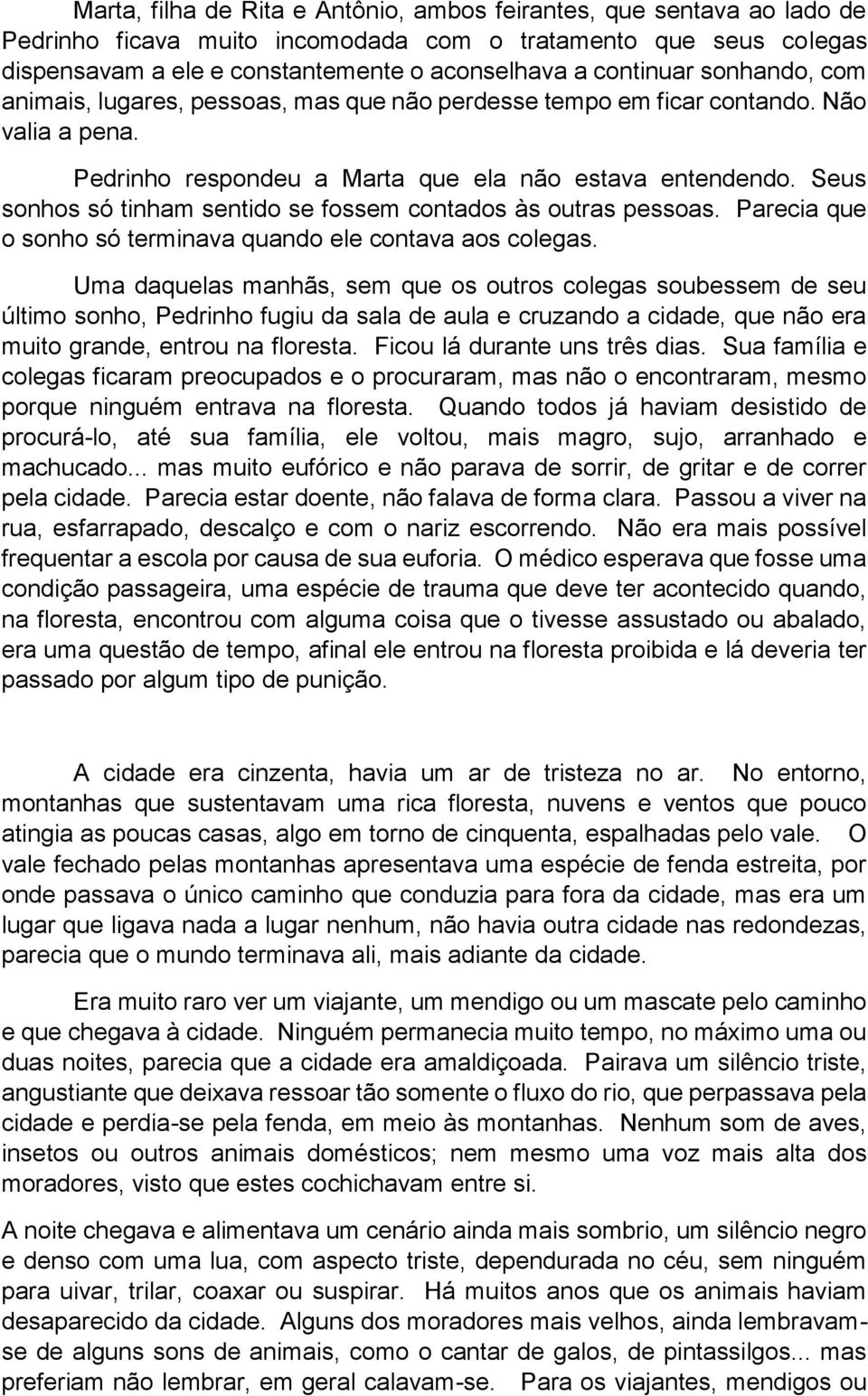 Seus sonhos só tinham sentido se fossem contados às outras pessoas. Parecia que o sonho só terminava quando ele contava aos colegas.