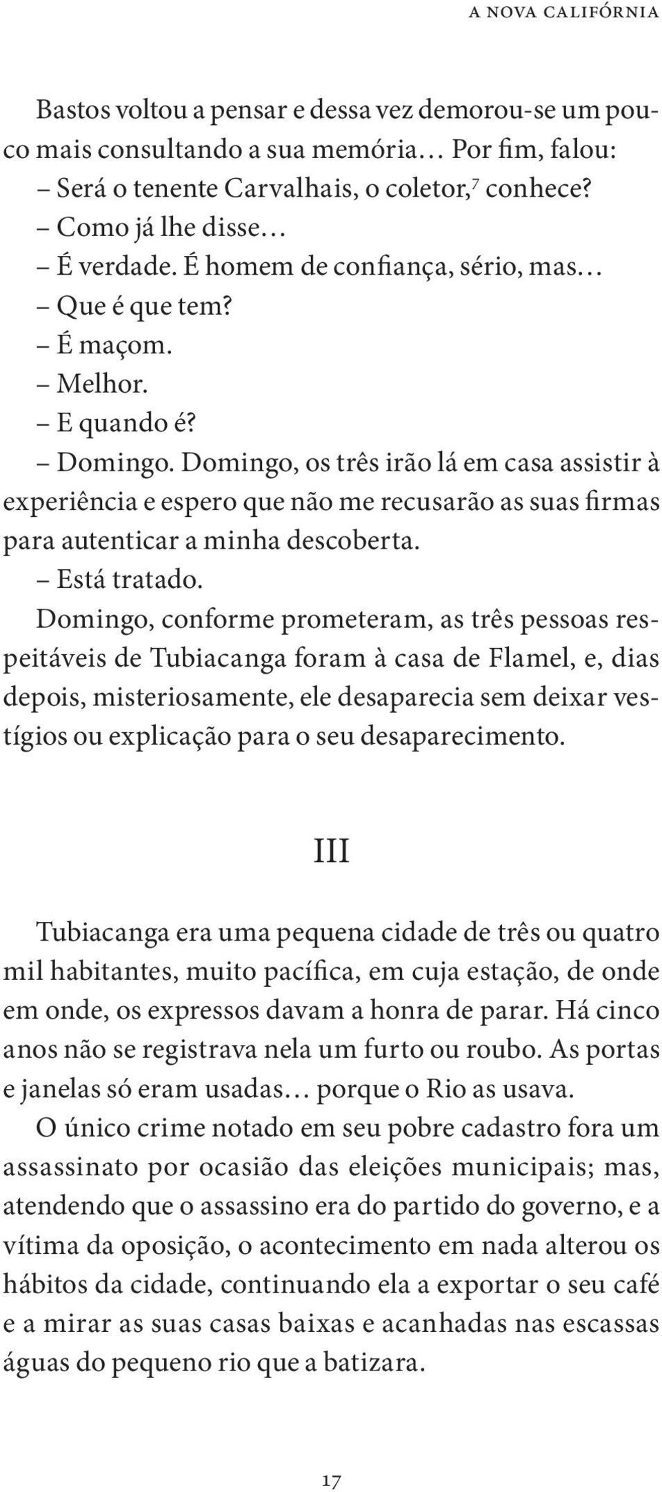 Domingo, os três irão lá em casa assistir à experiência e espero que não me recusarão as suas firmas para autenticar a minha descoberta. Está tratado.