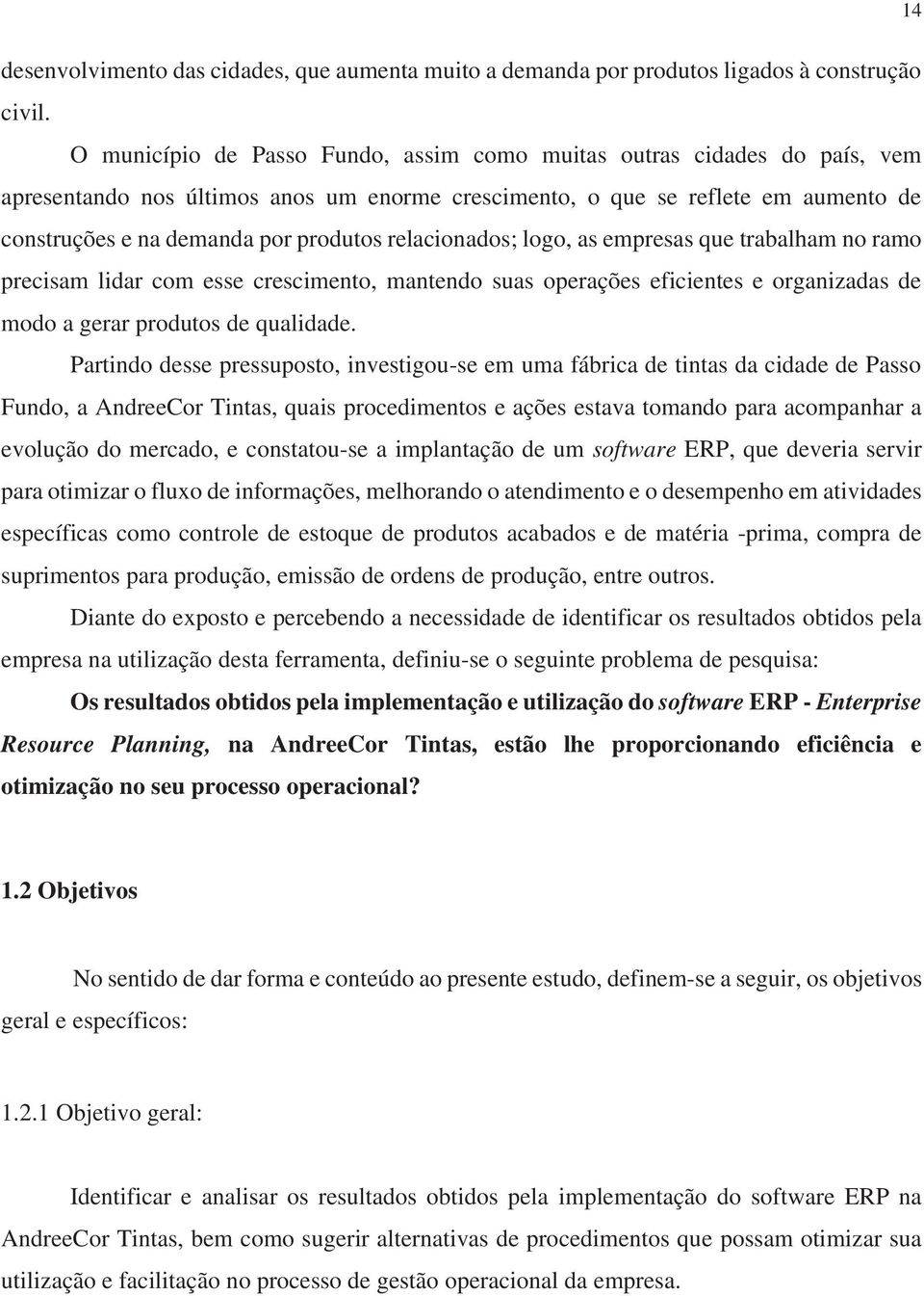 relacionados; logo, as empresas que trabalham no ramo precisam lidar com esse crescimento, mantendo suas operações eficientes e organizadas de modo a gerar produtos de qualidade.