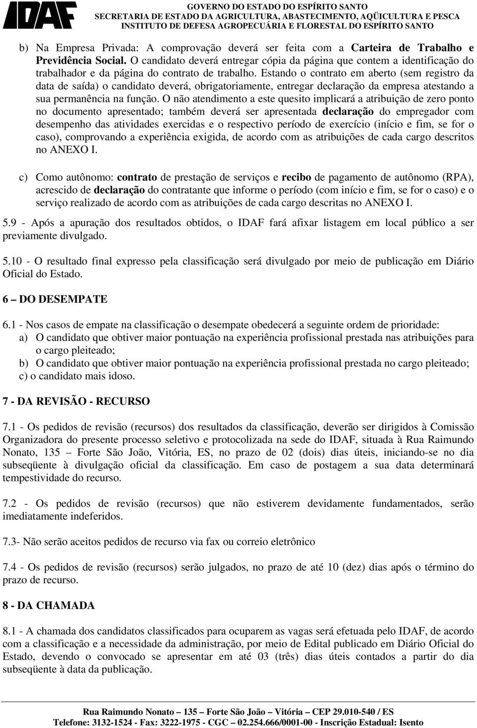 Estando o contrato em aberto (sem registro da data de saída) o candidato deverá, obrigatoriamente, entregar declaração da empresa atestando a sua permanência na função.