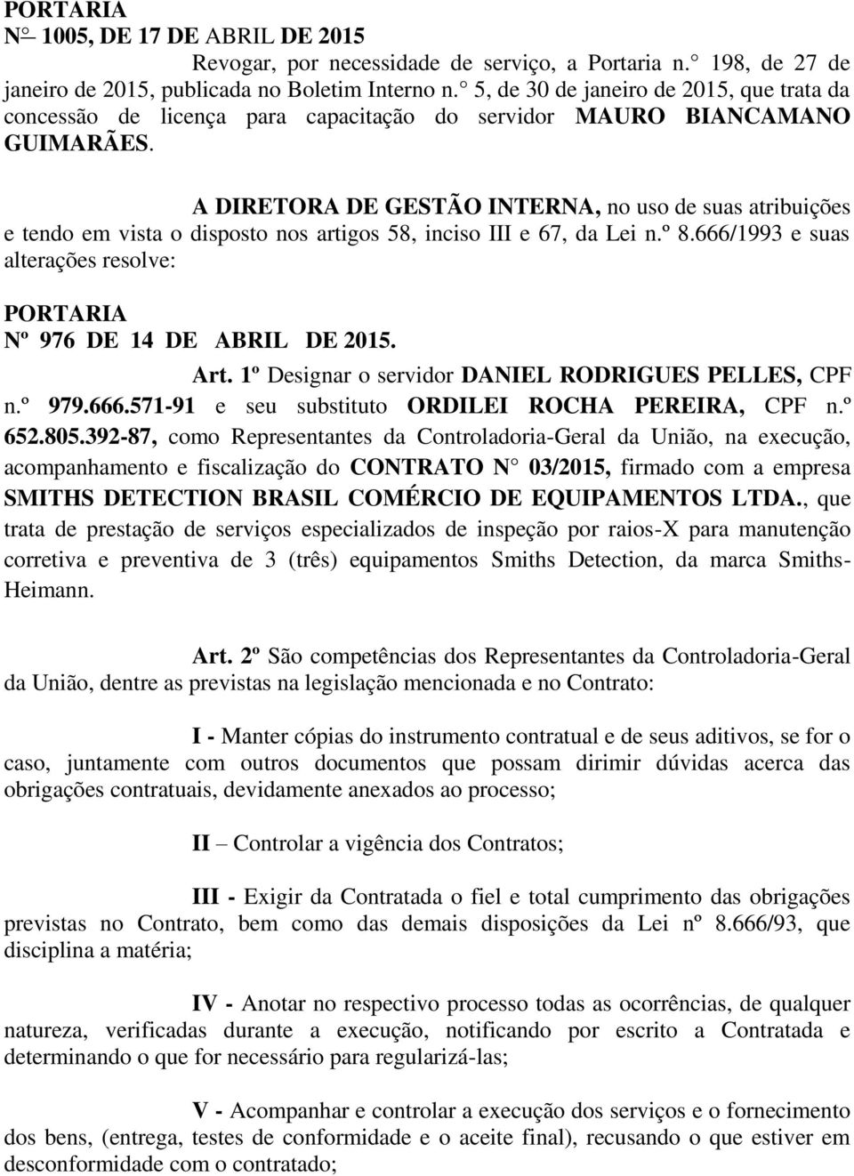 A DIRETORA DE GESTÃO INTERNA, no uso de suas atribuições e tendo em vista o disposto nos artigos 58, inciso III e 67, da Lei n.º 8.666/1993 e suas alterações resolve: Nº 976 DE 14 DE ABRIL DE 2015.