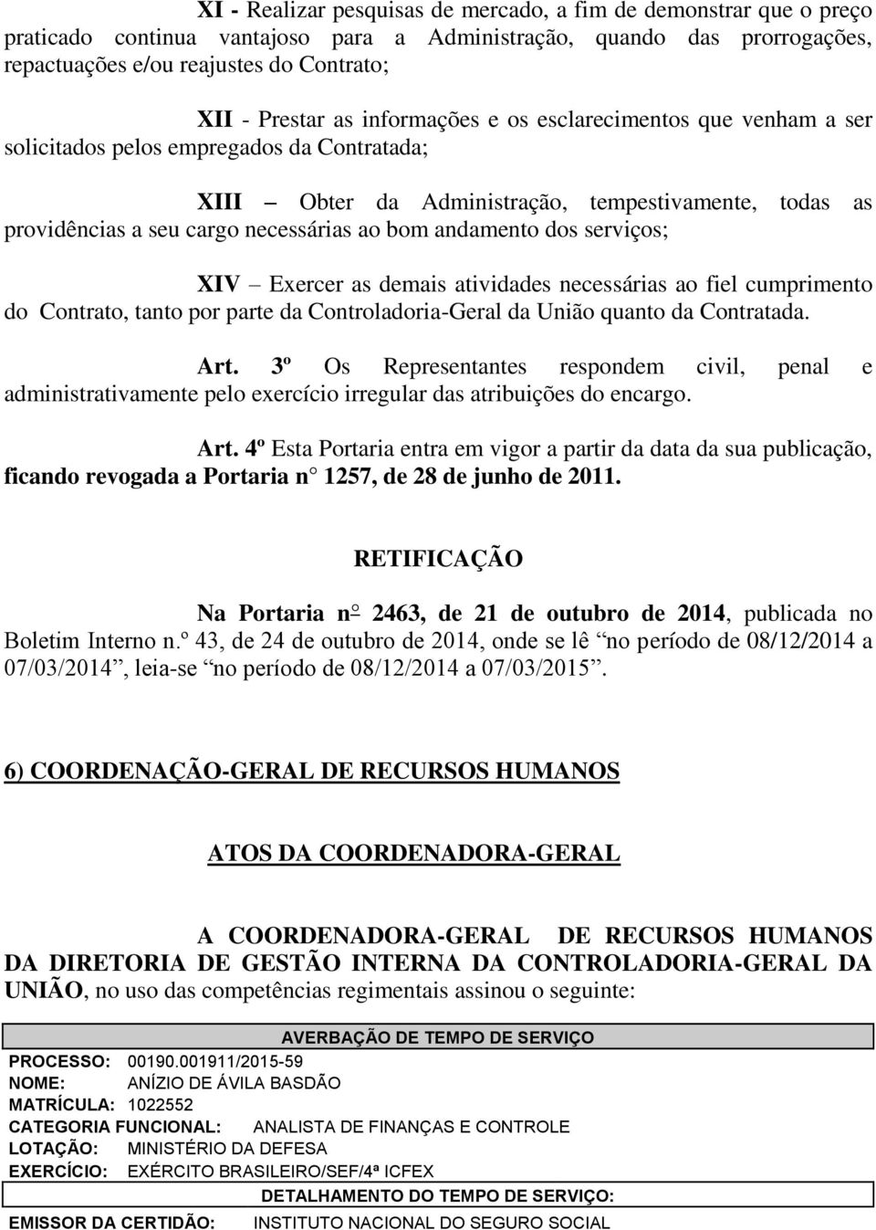 andamento dos serviços; XIV Exercer as demais atividades necessárias ao fiel cumprimento do Contrato, tanto por parte da Controladoria-Geral da União quanto da Contratada. Art.