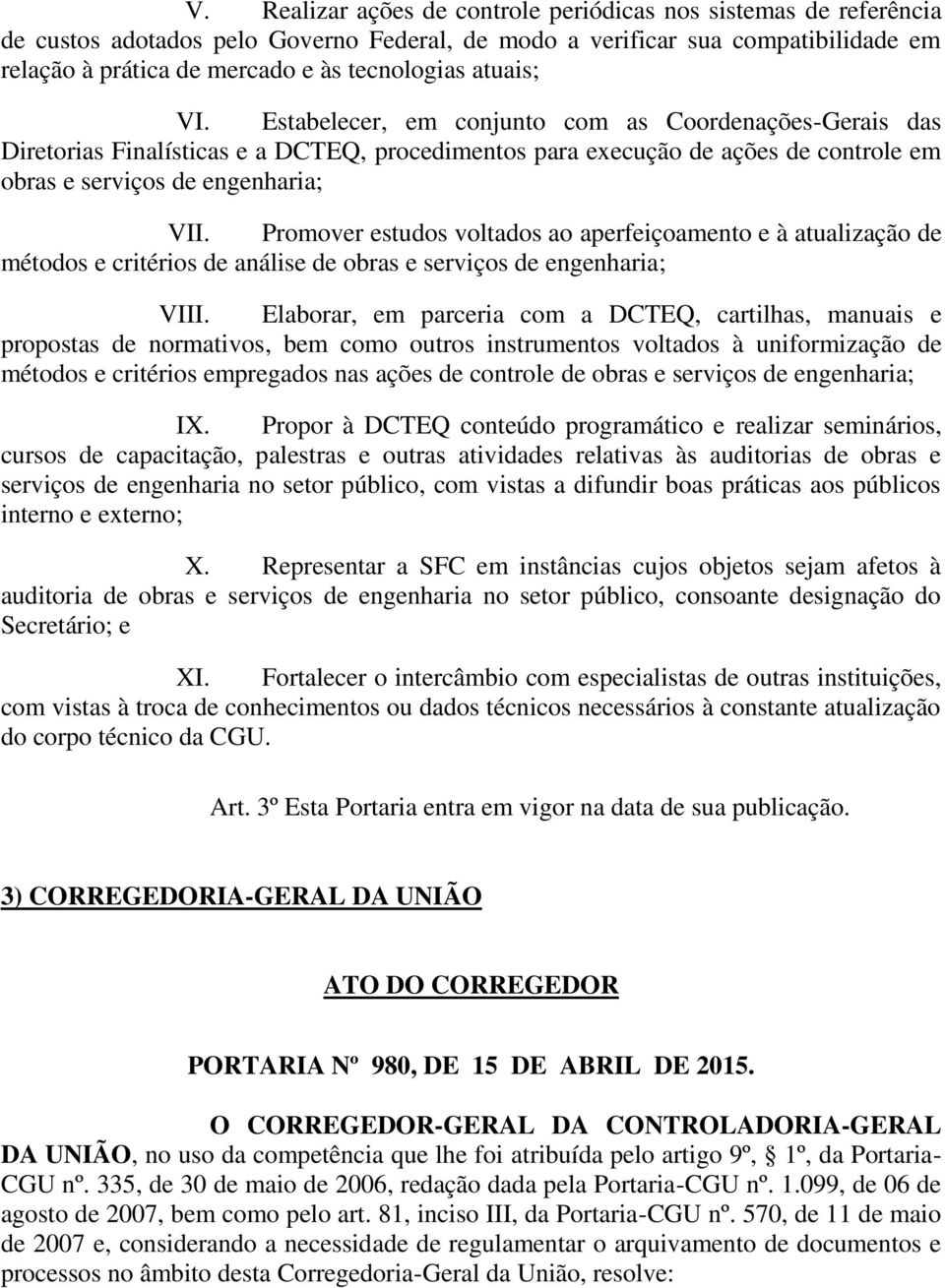 Promover estudos voltados ao aperfeiçoamento e à atualização de métodos e critérios de análise de obras e serviços de engenharia; VIII.