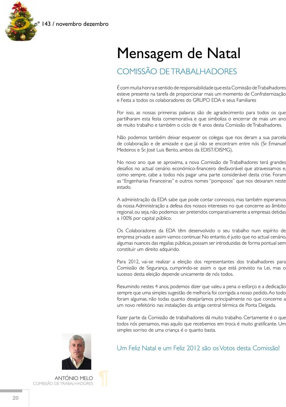 festa comemorativa e que simboliza o encerrar de mais um ano de muito trabalho e também o ciclo de 4 anos desta Comissão de Trabalhadores.