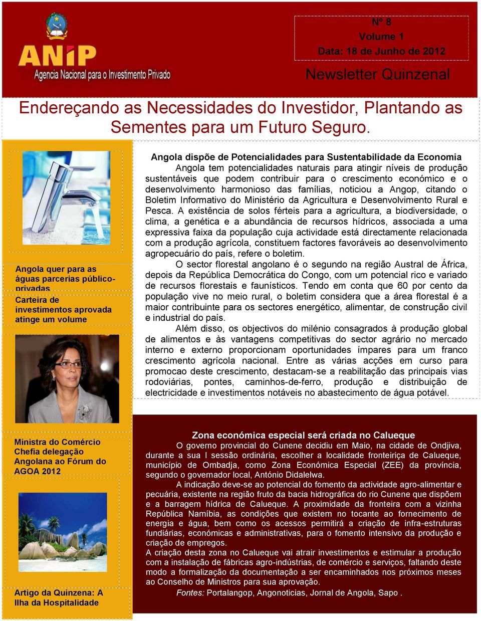 potencialidades naturais para atingir níveis de produção sustentáveis que podem contribuir para o crescimento económico e o desenvolvimento harmonioso das famílias, noticiou a Angop, citando o