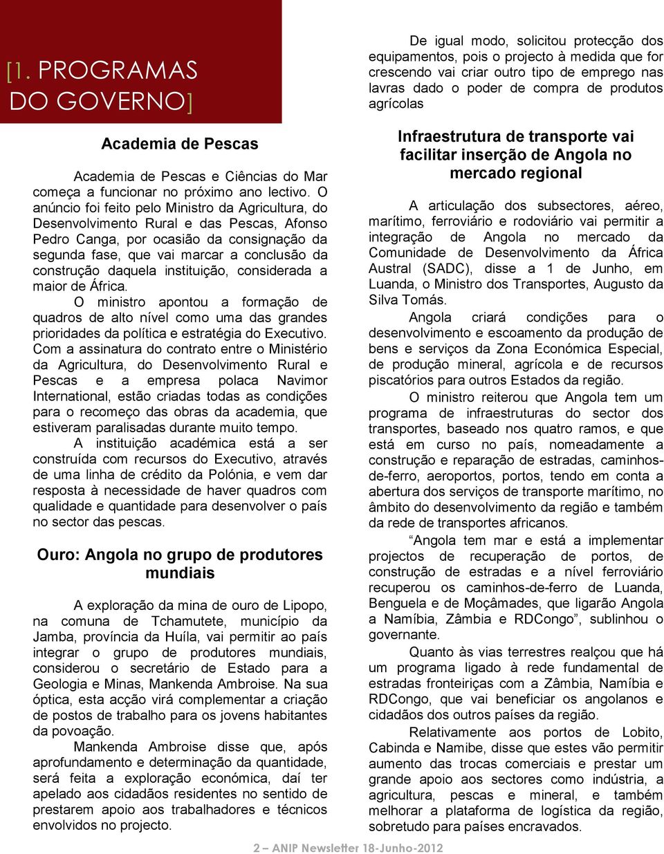 daquela instituição, considerada a maior de África. O ministro apontou a formação de quadros de alto nível como uma das grandes prioridades da política e estratégia do Executivo.