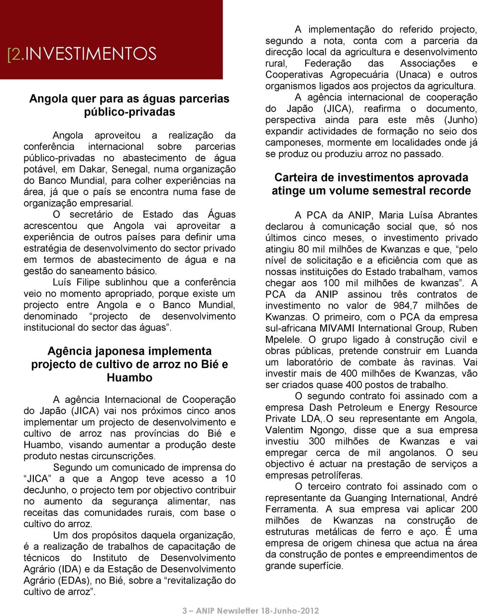 O secretário de Estado das Águas acrescentou que Angola vai aproveitar a experiência de outros países para definir uma estratégia de desenvolvimento do sector privado em termos de abastecimento de