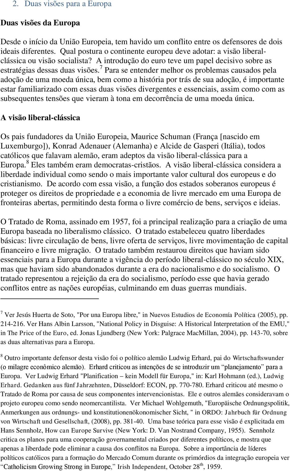 7 Para se entender melhor os problemas causados pela adoção de uma moeda única, bem como a história por trás de sua adoção, é importante estar familiarizado com essas duas visões divergentes e