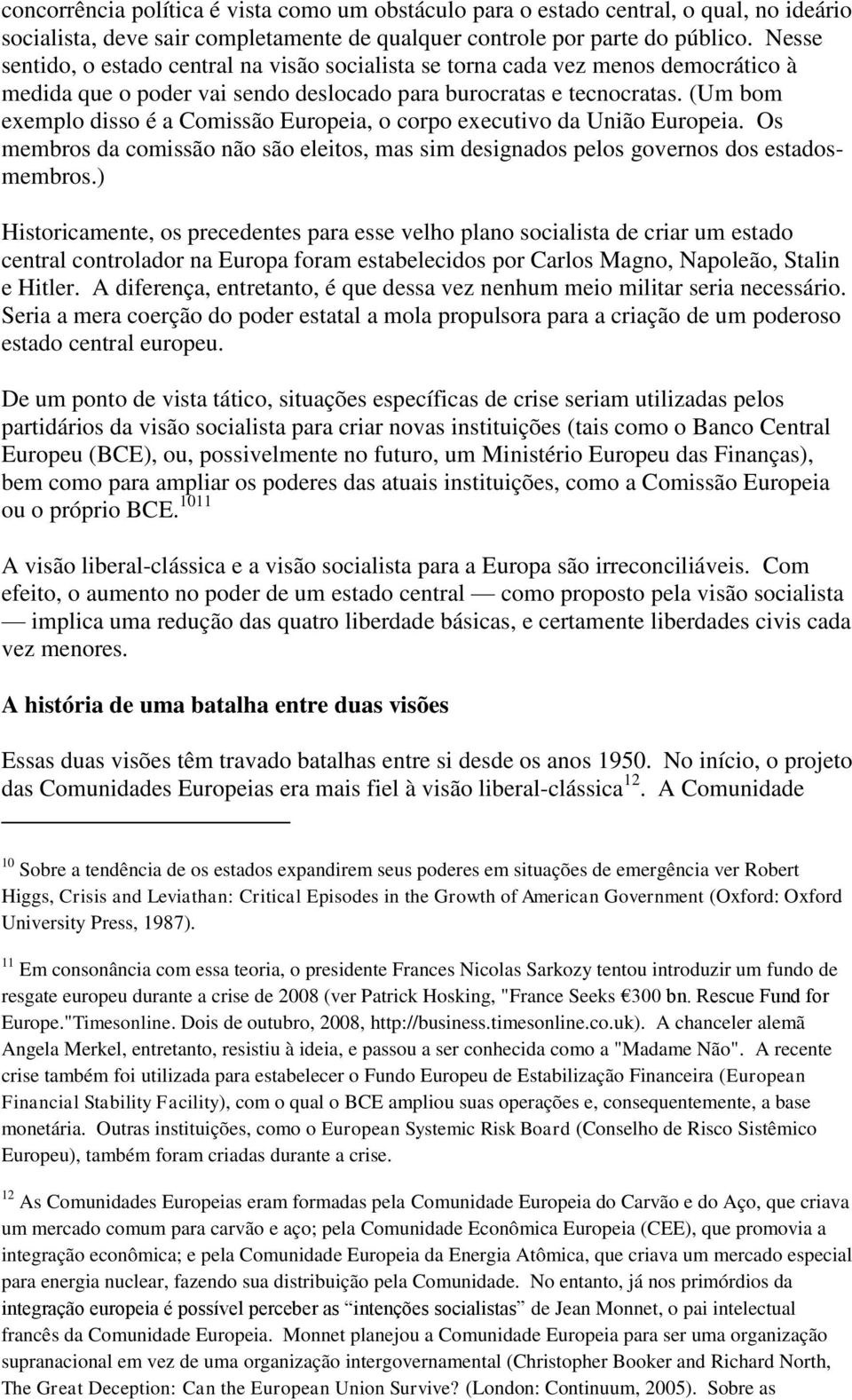 (Um bom exemplo disso é a Comissão Europeia, o corpo executivo da União Europeia. Os membros da comissão não são eleitos, mas sim designados pelos governos dos estadosmembros.