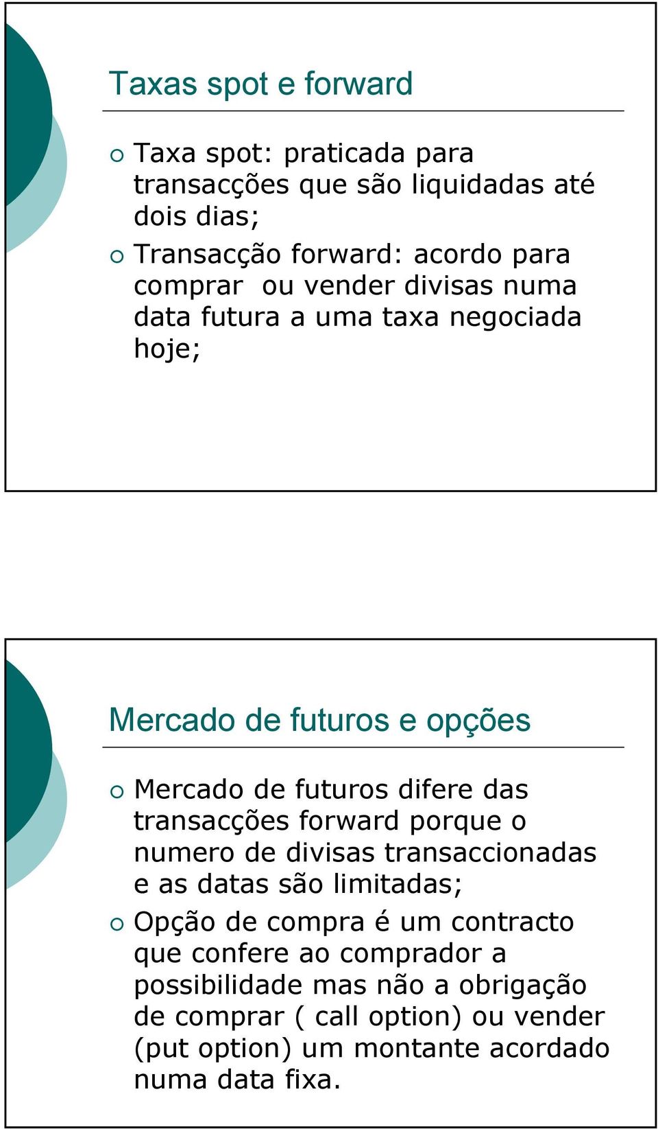 transacções forward porque o numero de divisas transaccionadas e as datas são limitadas; Opção de compra é um contracto que