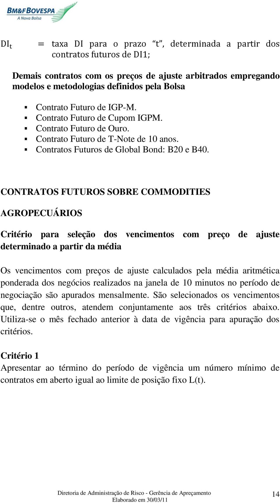 CONTRATOS FUTUROS SOBRE COMMODITIES AGROPECUÁRIOS Critério para seleção dos vencimentos com preço de ajuste determinado a partir da média Os vencimentos com preços de ajuste calculados pela média