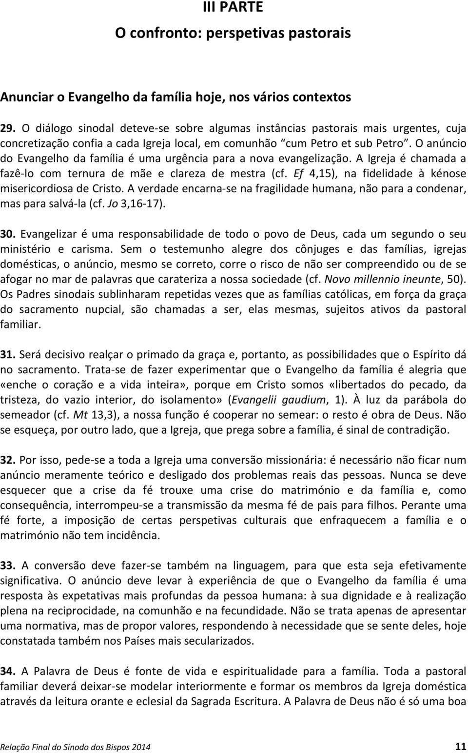 O anúncio do Evangelho da família é uma urgência para a nova evangelização. A Igreja é chamada a fazê-lo com ternura de mãe e clareza de mestra (cf.