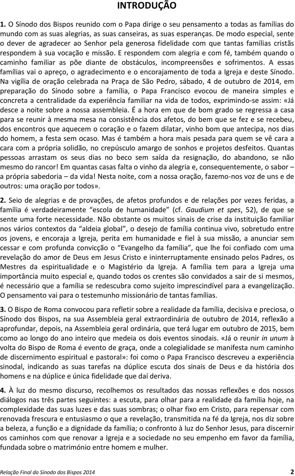 E respondem com alegria e com fé, também quando o caminho familiar as põe diante de obstáculos, incompreensões e sofrimentos.