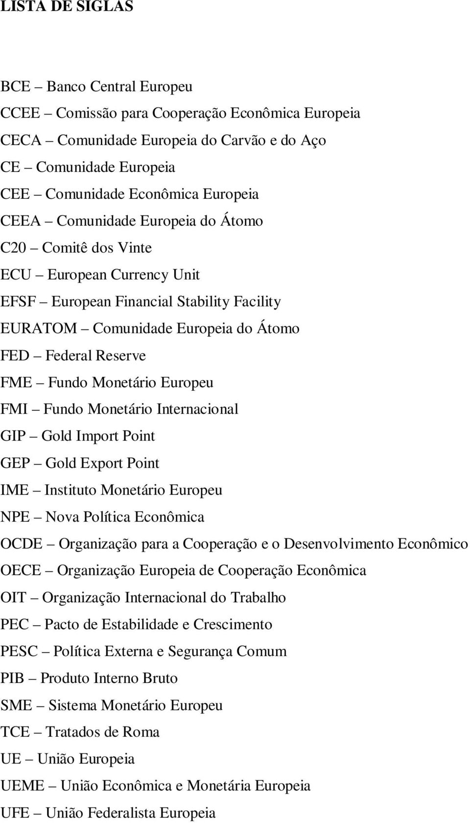 Europeu FMI Fundo Monetário Internacional GIP Gold Import Point GEP Gold Export Point IME Instituto Monetário Europeu NPE Nova Política Econômica OCDE Organização para a Cooperação e o