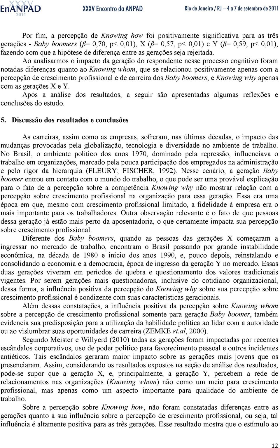 Ao analisarmos o impacto da geração do respondente nesse processo cognitivo foram notadas diferenças quanto ao Knowing whom, que se relacionou positivamente apenas com a percepção de crescimento