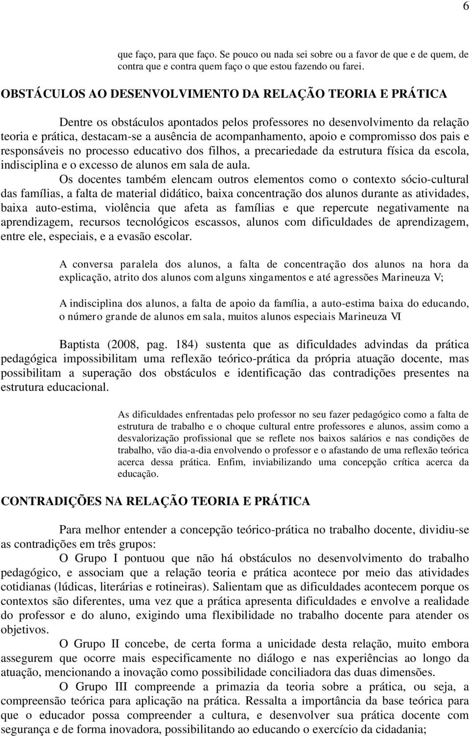 apoio e compromisso dos pais e responsáveis no processo educativo dos filhos, a precariedade da estrutura física da escola, indisciplina e o excesso de alunos em sala de aula.