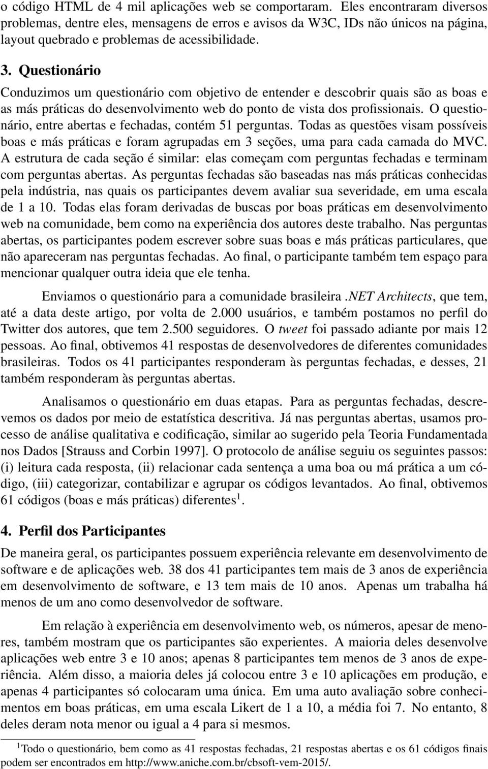 Questionário Conduzimos um questionário com objetivo de entender e descobrir quais são as boas e as más práticas do desenvolvimento web do ponto de vista dos profissionais.