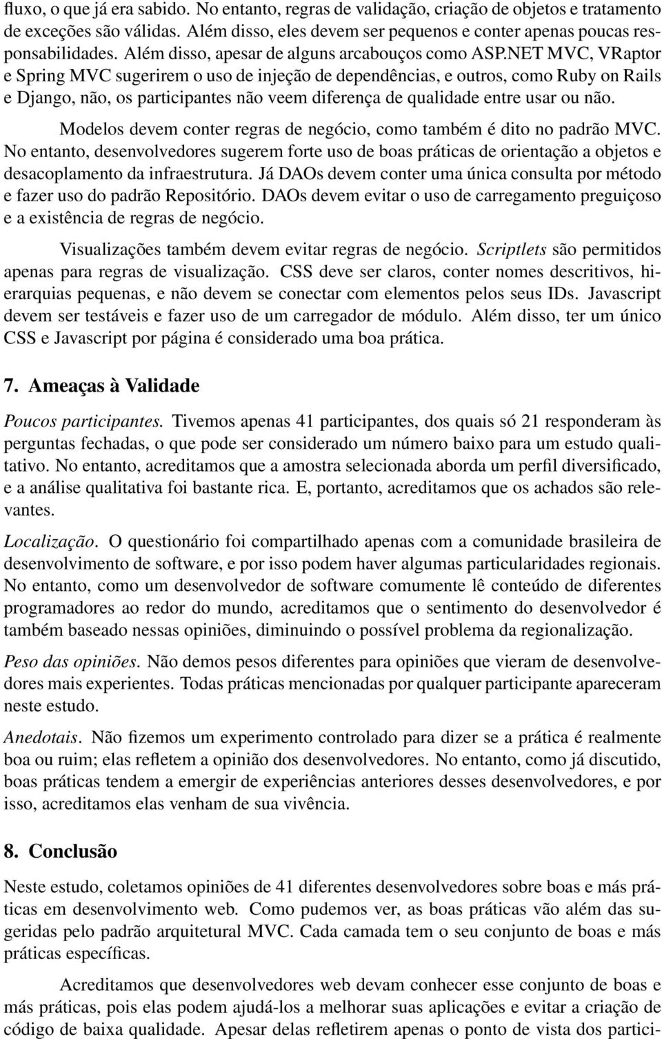 NET MVC, VRaptor e Spring MVC sugerirem o uso de injeção de dependências, e outros, como Ruby on Rails e Django, não, os participantes não veem diferença de qualidade entre usar ou não.