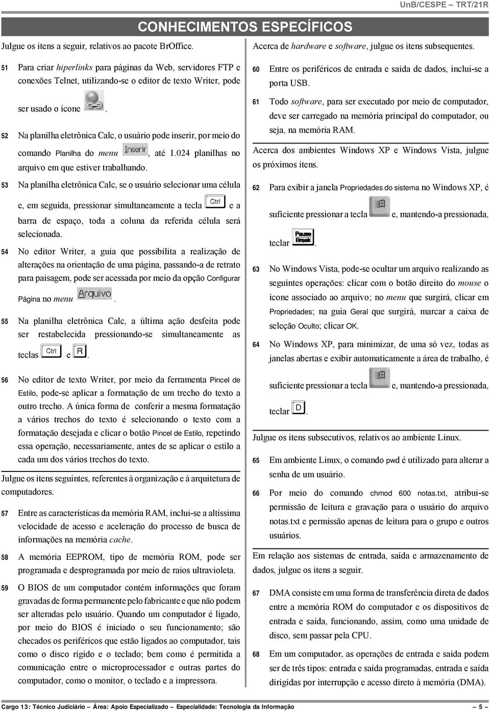 52 Na planilha eletrônica Calc, o usuário pode inserir, por meio do comando Planilha do menu, até 1.024 planilhas no arquivo em que estiver trabalhando.