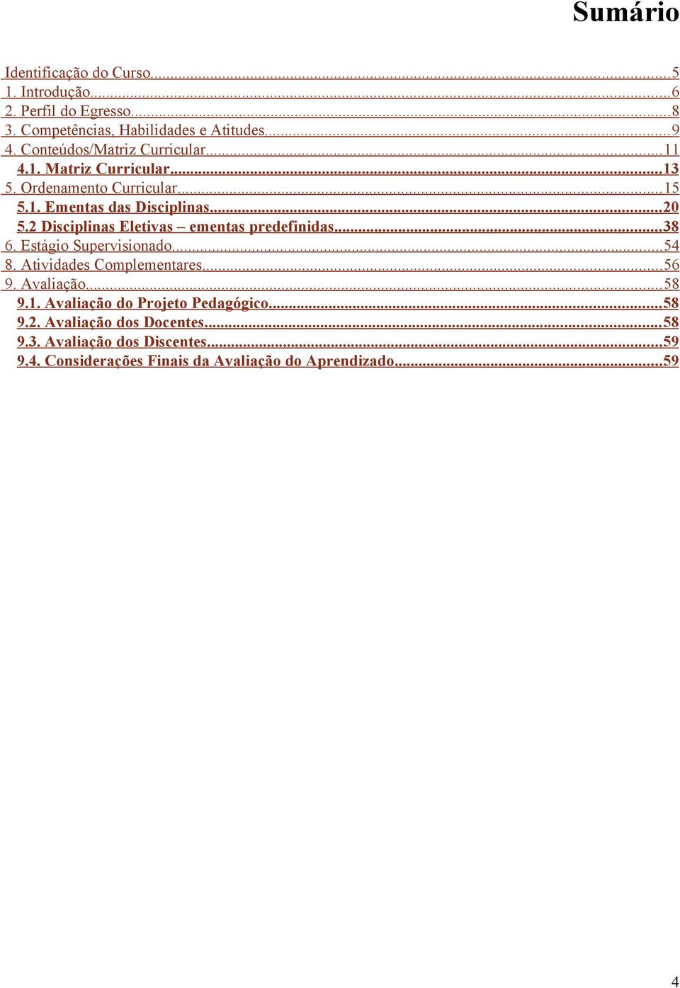 2 Disciplinas Eletivas ementas predefinidas... 38 6. Estágio Supervisionado... 5 8. Atividades Complementares... 56 9. Avaliação... 58 9.1.