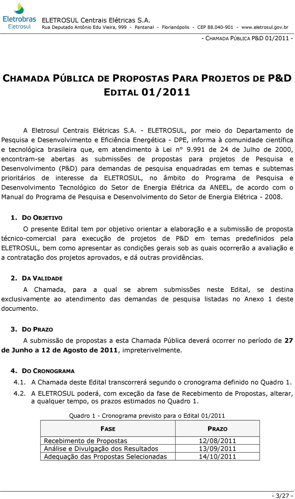 interesse da ELETROSUL, no âmbito do Programa de Pesquisa e Desenvolvimento Tecnológico do Setor de Energia Elétrica da ANEEL, de acordo com o Manual do Programa de Pesquisa e Desenvolvimento do